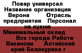 Повар-универсал › Название организации ­ Верона 2013 › Отрасль предприятия ­ Персонал на кухню › Минимальный оклад ­ 32 000 - Все города Работа » Вакансии   . Алтайский край,Белокуриха г.